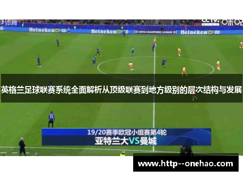 英格兰足球联赛系统全面解析从顶级联赛到地方级别的层次结构与发展 英格兰足球联赛系统全面解析从顶级联赛到地方级别的层次结构与发展