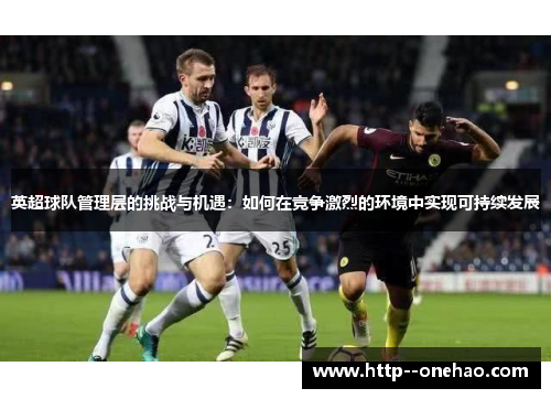 英超球队管理层的挑战与机遇：如何在竞争激烈的环境中实现可持续发展