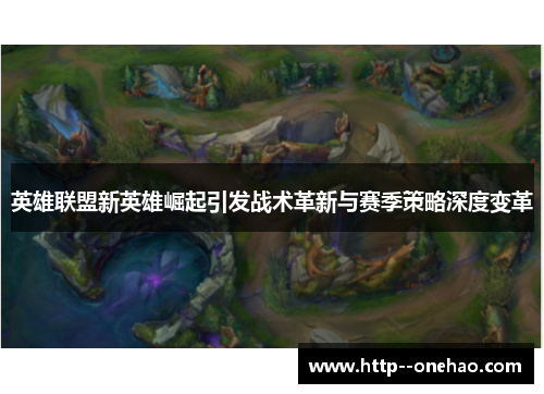 英雄联盟新英雄崛起引发战术革新与赛季策略深度变革