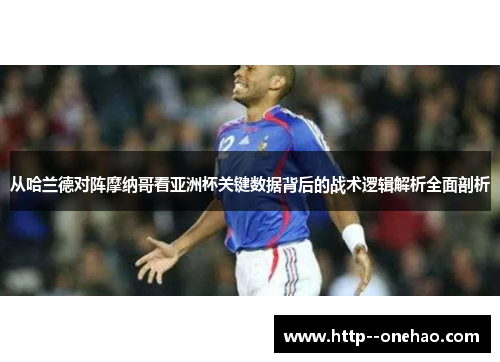 从哈兰德对阵摩纳哥看亚洲杯关键数据背后的战术逻辑解析全面剖析 从哈兰德对阵摩纳哥看亚洲杯关键数据背后的战术逻辑解析全面剖析