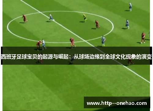 西班牙足球宝贝的起源与崛起:从球场边缘到全球文化现象的演变 西班牙足球宝贝的起源与崛起:从球场边缘到全球文化现象的演变