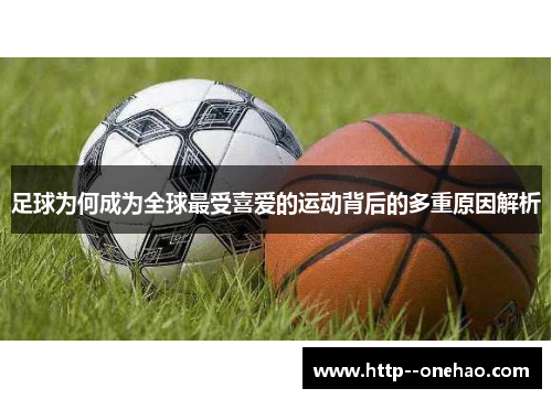 足球为何成为全球最受喜爱的运动背后的多重原因解析 足球为何成为全球最受喜爱的运动背后的多重原因解析