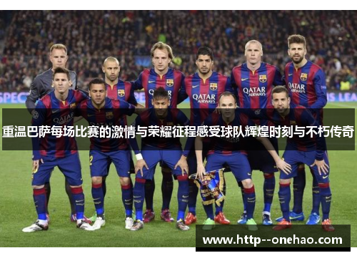 重温巴萨每场比赛的激情与荣耀征程感受球队辉煌时刻与不朽传奇